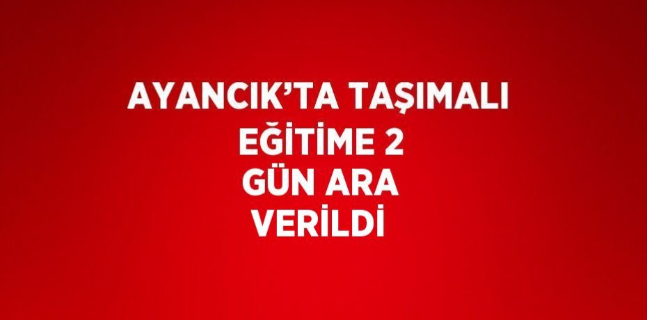 AYANCIK’TA TAŞIMALI EĞİTİME 2 GÜN ARA VERİLDİ