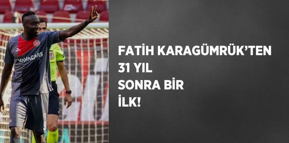 FATİH KARAGÜMRÜK’TEN 31 YIL SONRA BİR İLK!