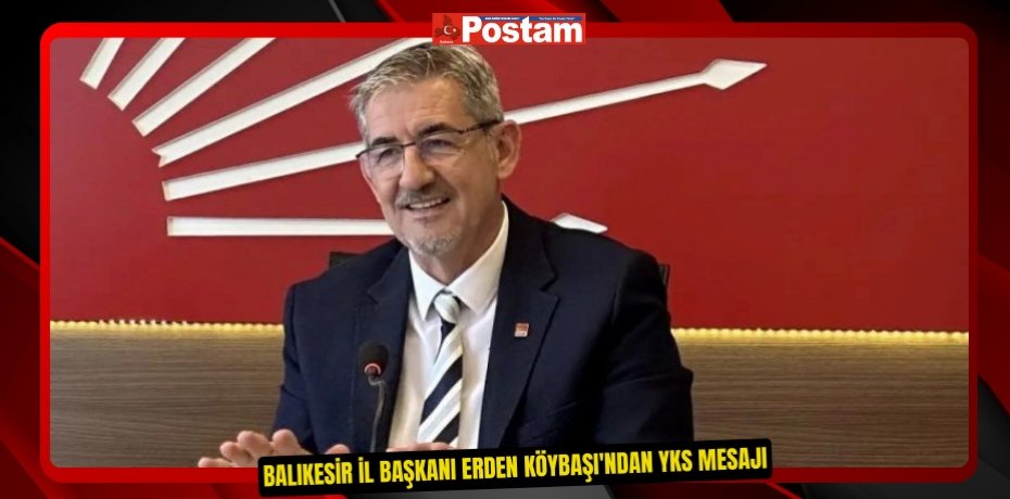 Balıkesir İl Başkanı Erden Köybaşı'ndan YKS Mesajı