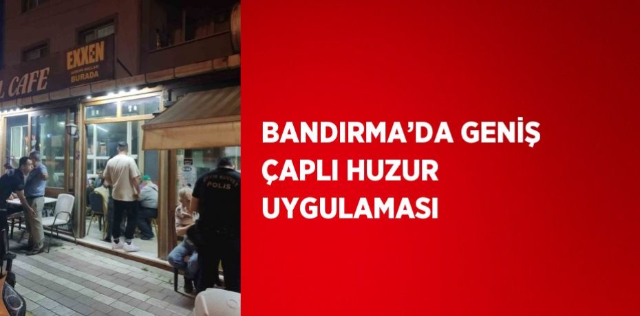 BANDIRMA’DA GENİŞ ÇAPLI HUZUR UYGULAMASI