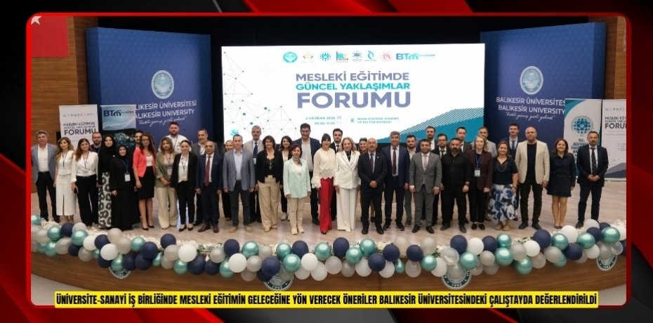 ÜNİVERSİTE-SANAYİ İŞ BİRLİĞİNDE MESLEKİ EĞİTİMİN GELECEĞİNE YÖN VERECEK ÖNERİLER BALIKESİR ÜNİVERSİTESİNDEKİ ÇALIŞTAYDA DEĞERLENDİRİLDİ