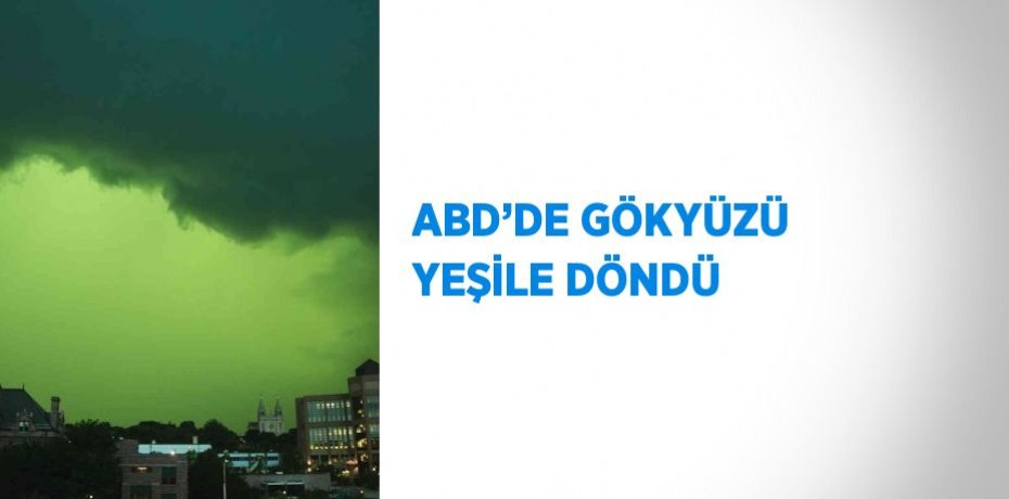ABD’DE GÖKYÜZÜ YEŞİLE DÖNDÜ