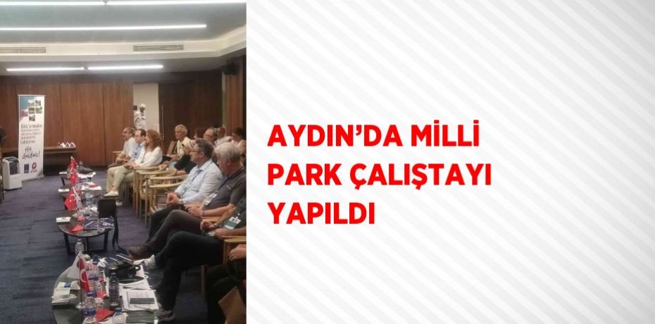 AYDIN’DA MİLLİ PARK ÇALIŞTAYI YAPILDI