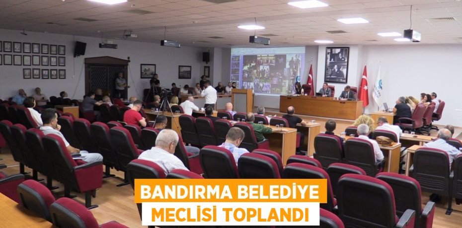 BANDIRMA BELEDİYE  MECLİSİ TOPLANDI