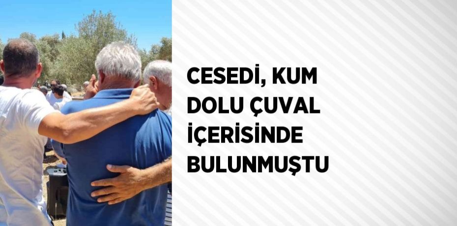 CESEDİ, KUM DOLU ÇUVAL İÇERİSİNDE BULUNMUŞTU