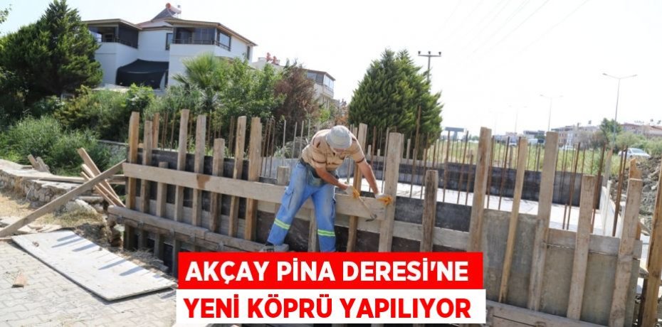 Akçay Pina Deresi’ne yeni köprü yapılıyor
