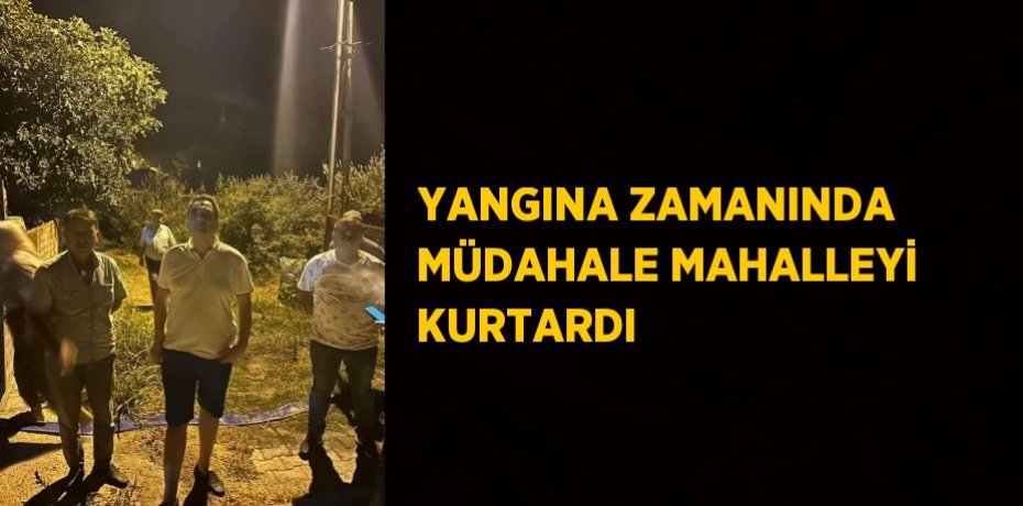 YANGINA ZAMANINDA MÜDAHALE MAHALLEYİ KURTARDI