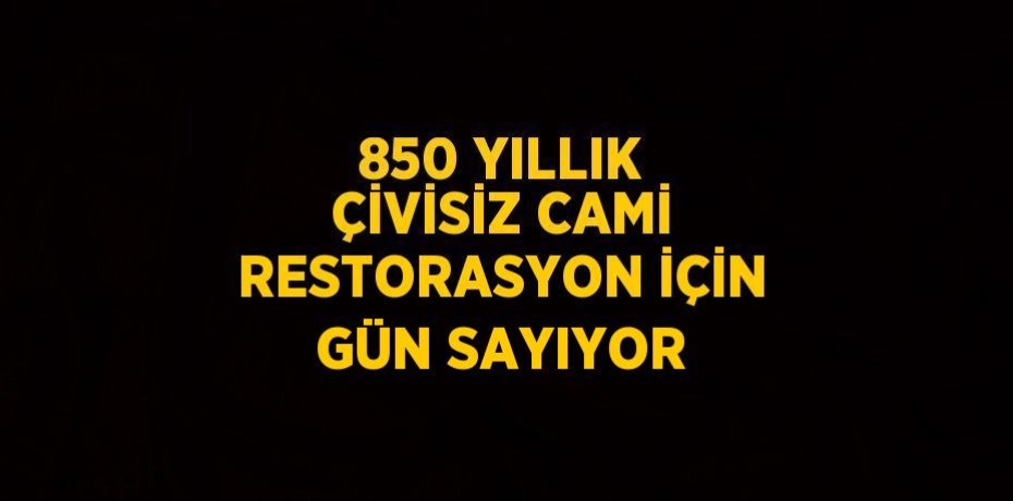 850 YILLIK ÇİVİSİZ CAMİ RESTORASYON İÇİN GÜN SAYIYOR