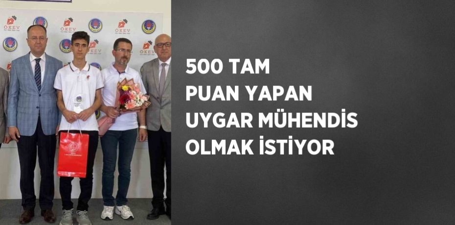 500 TAM PUAN YAPAN UYGAR MÜHENDİS OLMAK İSTİYOR
