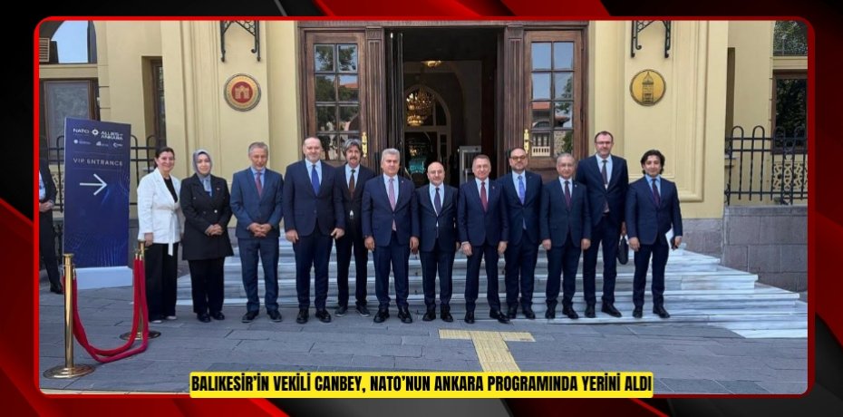 BALIKESİR’İN VEKİLİ CANBEY, NATO’NUN ANKARA PROGRAMINDA YERİNİ ALDI