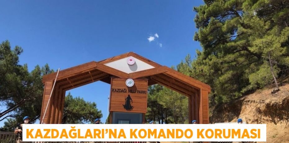 KAZDAĞLARI’NA KOMANDO KORUMASI