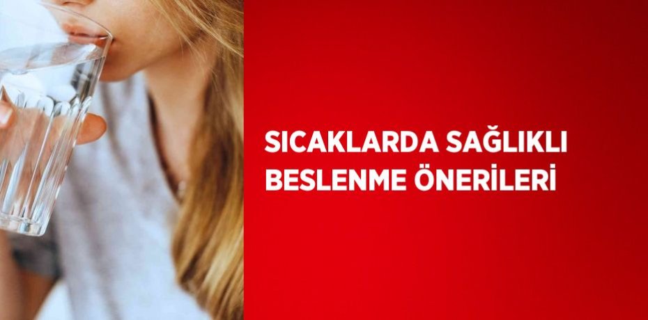 SICAKLARDA SAĞLIKLI BESLENME ÖNERİLERİ