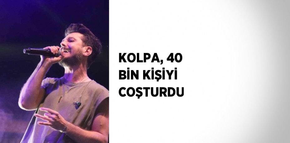 KOLPA, 40 BİN KİŞİYİ COŞTURDU