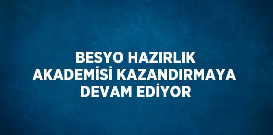 BESYO HAZIRLIK AKADEMİSİ KAZANDIRMAYA DEVAM EDİYOR