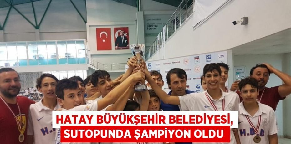 HATAY BÜYÜKŞEHİR BELEDİYESİ, SUTOPUNDA ŞAMPİYON OLDU