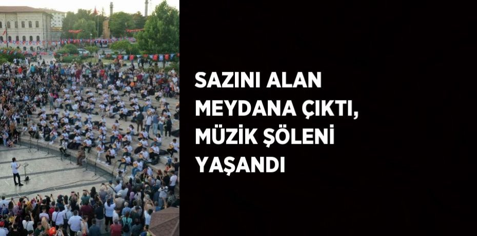 SAZINI ALAN MEYDANA ÇIKTI, MÜZİK ŞÖLENİ YAŞANDI