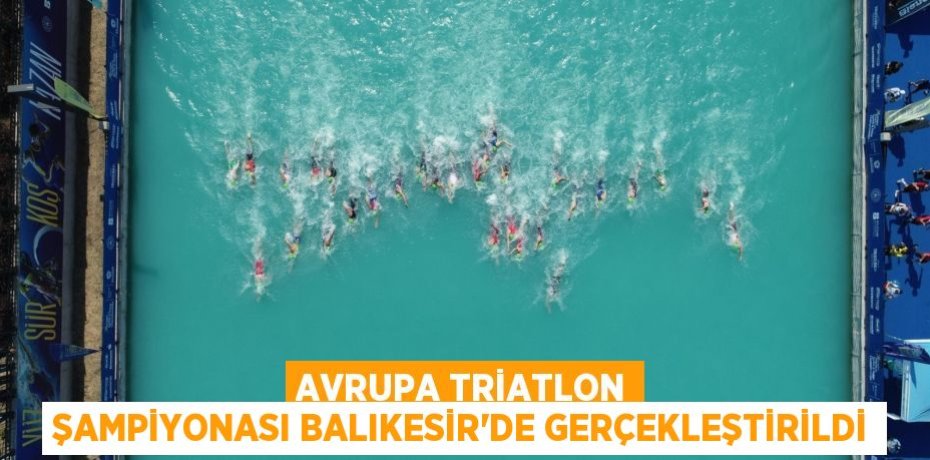 Avrupa Triatlon Şampiyonası Balıkesir’de gerçekleştirildi