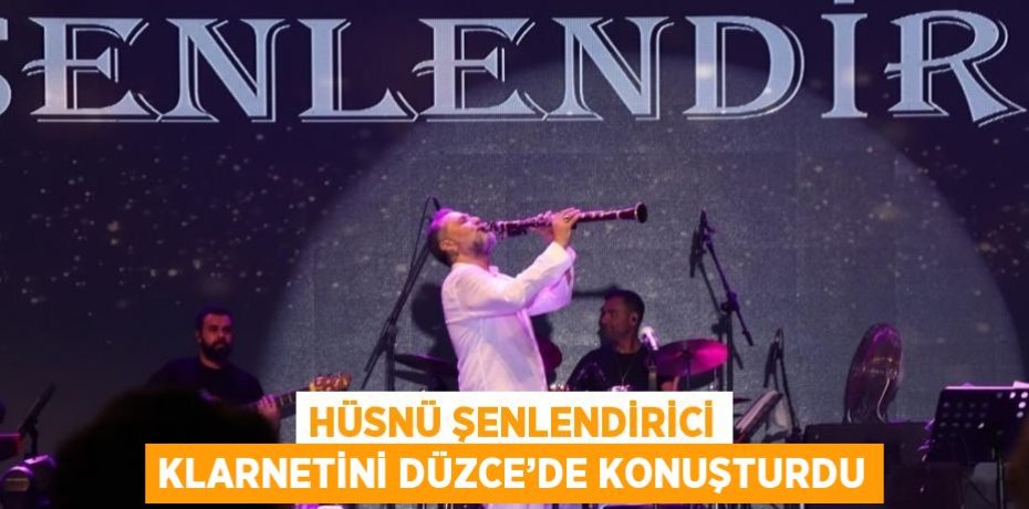 HÜSNÜ ŞENLENDİRİCİ KLARNETİNİ DÜZCE’DE KONUŞTURDU