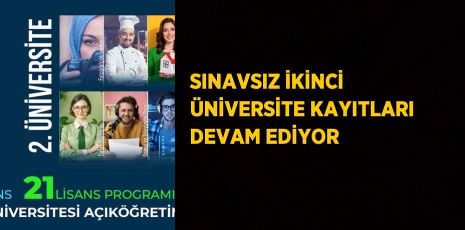 SINAVSIZ İKİNCİ ÜNİVERSİTE KAYITLARI DEVAM EDİYOR