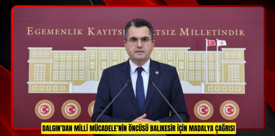 DALGIN’DAN MİLLİ MÜCADELE’NİN ÖNCÜSÜ BALIKESİR İÇİN MADALYA ÇAĞRISI