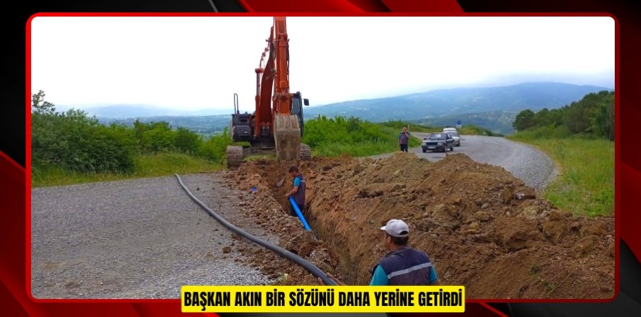 BAŞKAN AKIN BİR SÖZÜNÜ DAHA YERİNE GETİRDİ