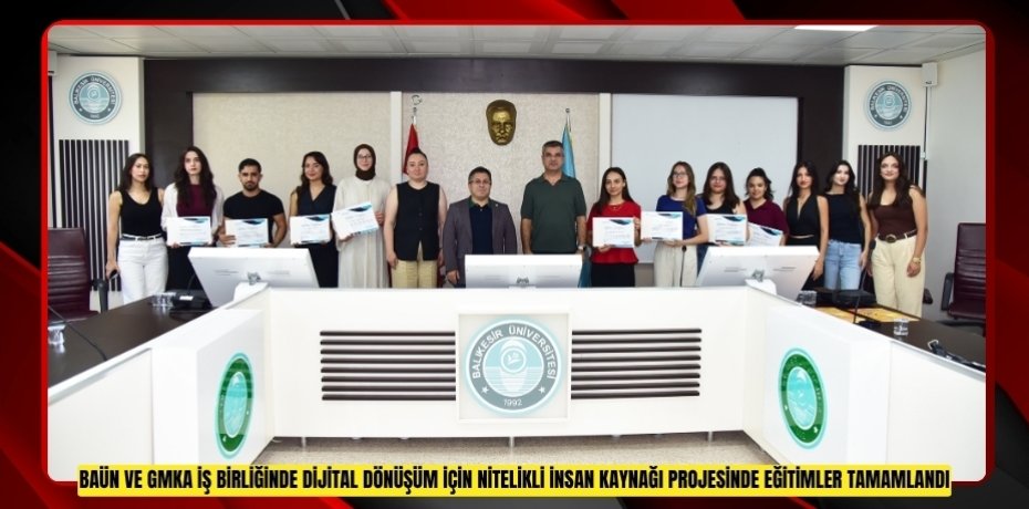 BAÜN VE GMKA İŞ BİRLİĞİNDE DİJİTAL DÖNÜŞÜM İÇİN NİTELİKLİ İNSAN KAYNAĞI PROJESİNDE EĞİTİMLER TAMAMLANDI