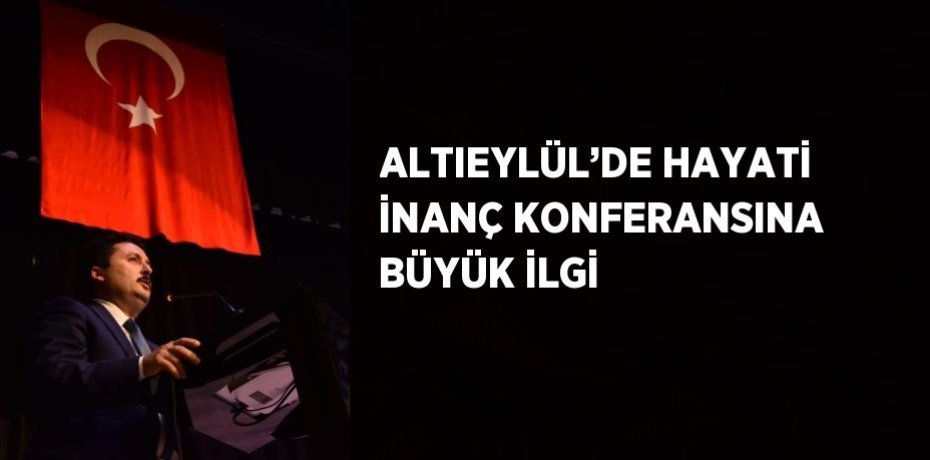 ALTIEYLÜL’DE HAYATİ İNANÇ KONFERANSINA BÜYÜK İLGİ