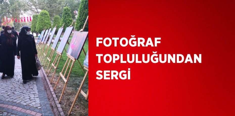 FOTOĞRAF TOPLULUĞUNDAN SERGİ