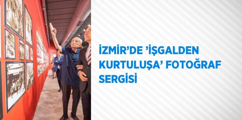İZMİR’DE ’İŞGALDEN KURTULUŞA’ FOTOĞRAF SERGİSİ