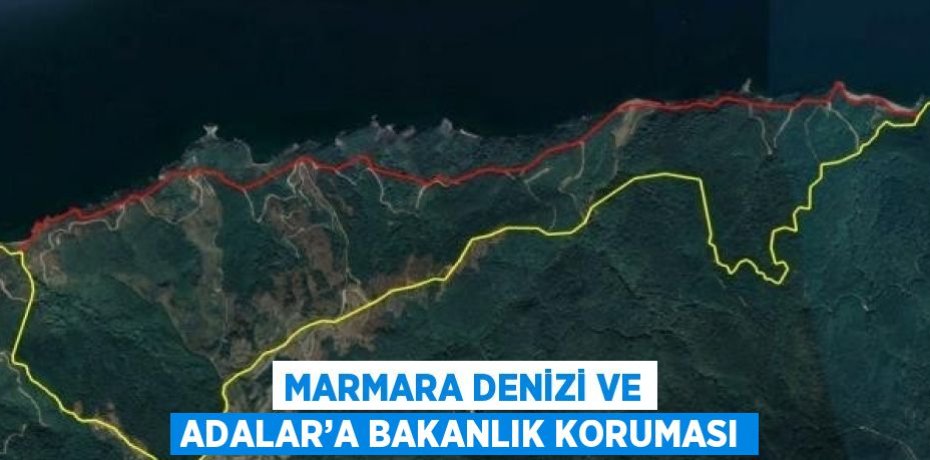 MARMARA DENİZİ VE ADALAR’A BAKANLIK KORUMASI