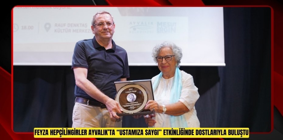 FEYZA HEPÇİLİNGİRLER AYVALIK’TA “USTAMIZA SAYGI” ETKİNLİĞİNDE DOSTLARIYLA BULUŞTU