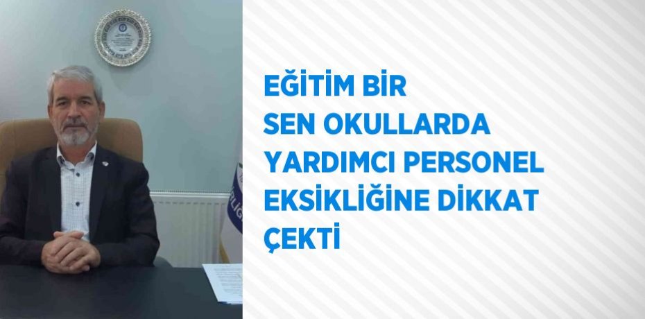 EĞİTİM BİR SEN OKULLARDA YARDIMCI PERSONEL EKSİKLİĞİNE DİKKAT ÇEKTİ