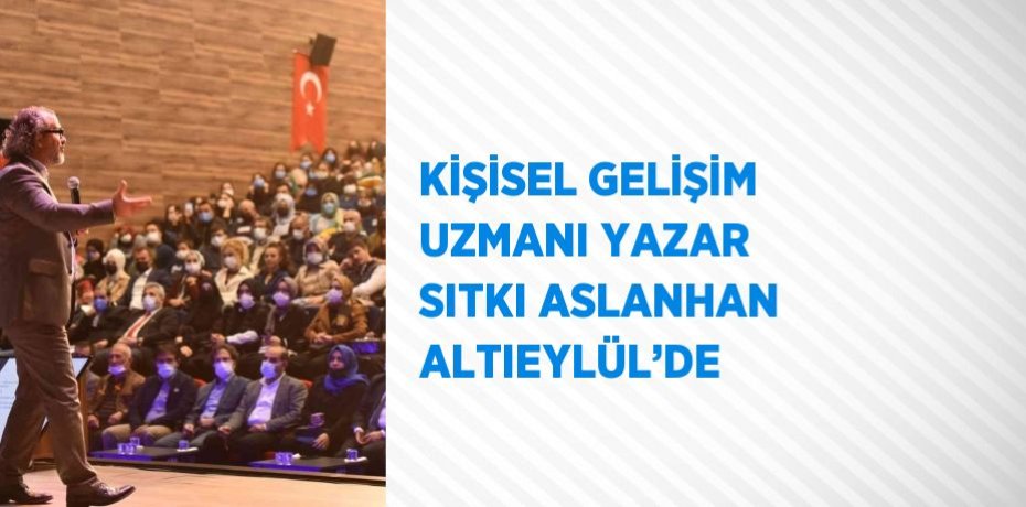 KİŞİSEL GELİŞİM UZMANI YAZAR SITKI ASLANHAN ALTIEYLÜL’DE