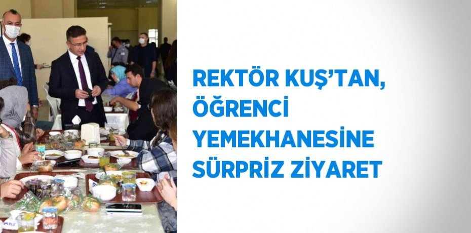 REKTÖR KUŞ’TAN, ÖĞRENCİ YEMEKHANESİNE SÜRPRİZ ZİYARET