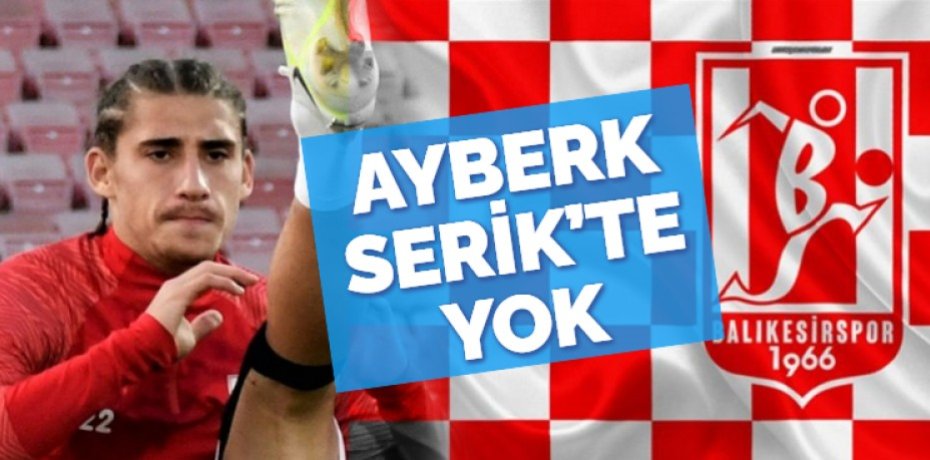 AYBERK SERİK’TE YOK