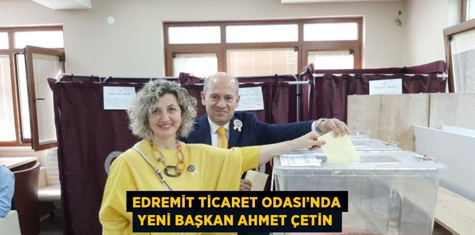 EDREMİT TİCARET ODASI’NDA YENİ BAŞKAN AHMET ÇETİN