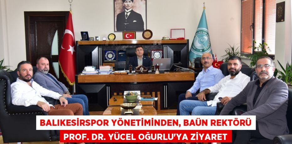 Balıkesirspor Yönetiminden, BAÜN Rektörü Prof. Dr. Yücel Oğurlu’ya Ziyaret