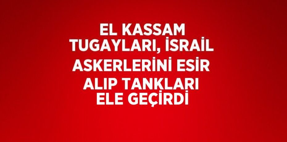 EL KASSAM TUGAYLARI, İSRAİL ASKERLERİNİ ESİR ALIP TANKLARI ELE GEÇİRDİ