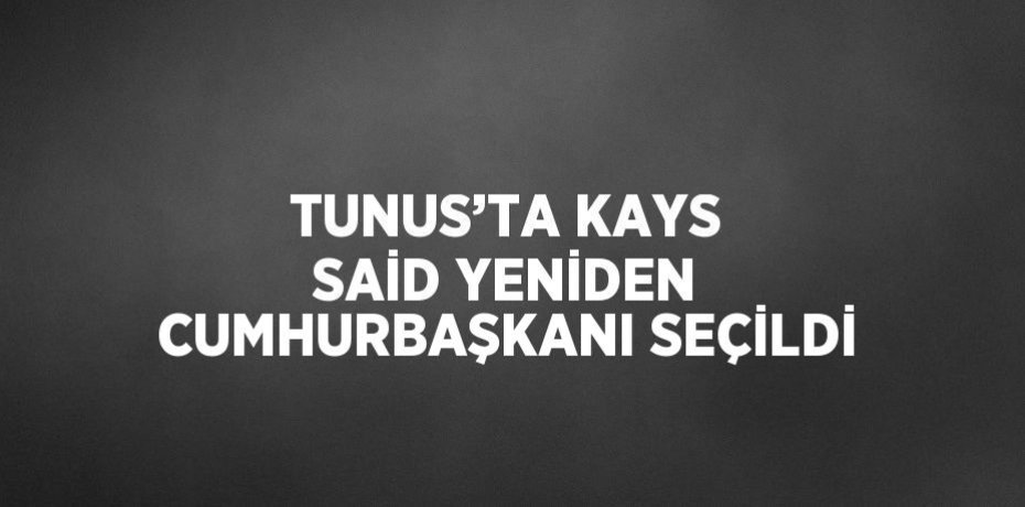 TUNUS’TA KAYS SAİD YENİDEN CUMHURBAŞKANI SEÇİLDİ