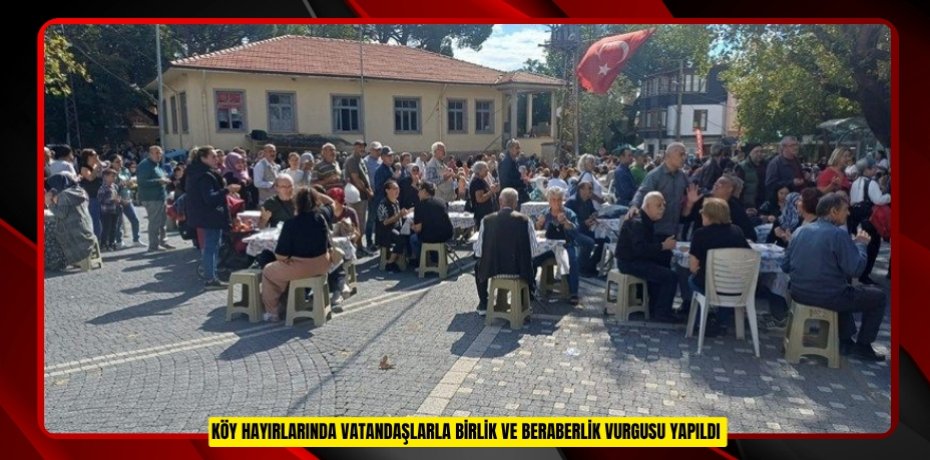 Köy hayırlarında vatandaşlarla birlik ve beraberlik vurgusu yapıldı 