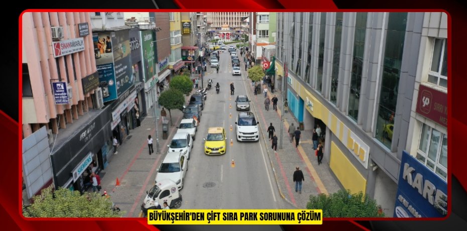 BÜYÜKŞEHİR'DEN ÇİFT SIRA PARK SORUNUNA ÇÖZÜM