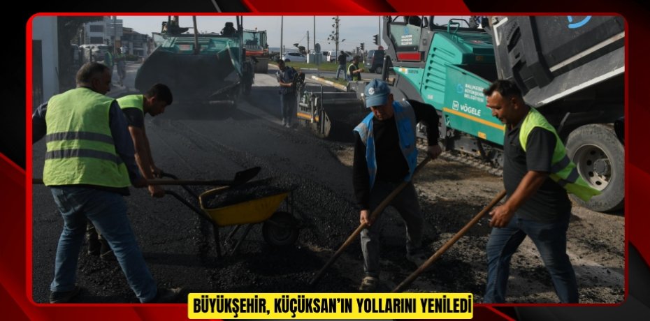  Büyükşehir, KÜÇÜKSAN’ın yollarını yeniledi
