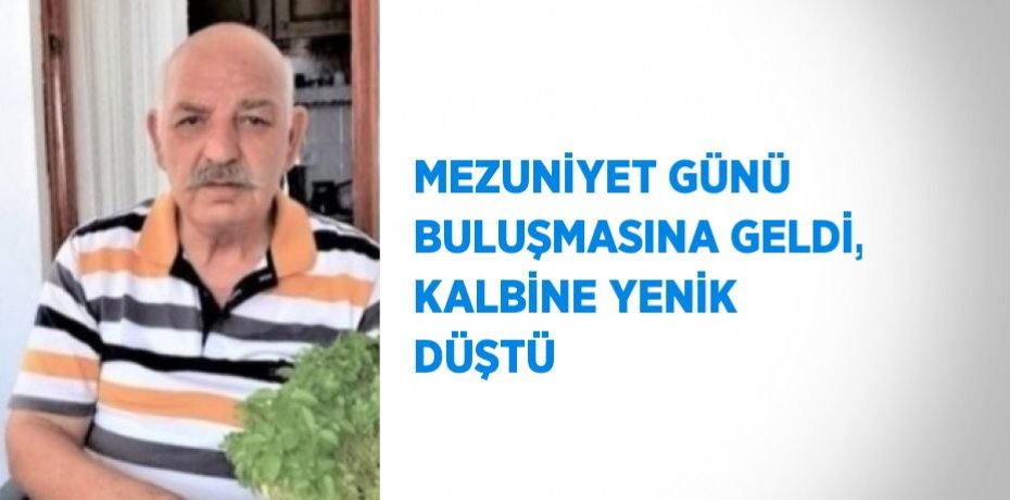 MEZUNİYET GÜNÜ BULUŞMASINA GELDİ, KALBİNE YENİK DÜŞTÜ