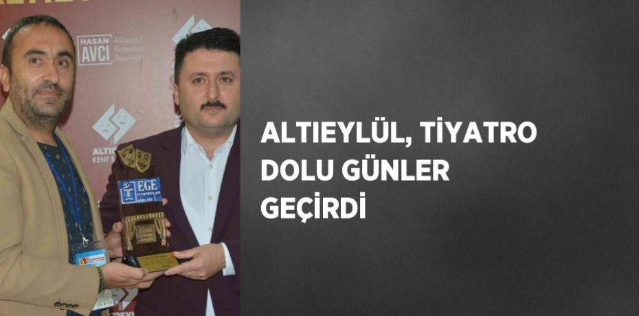 ALTIEYLÜL, TİYATRO DOLU GÜNLER GEÇİRDİ