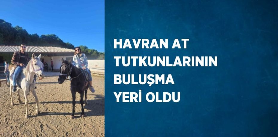 HAVRAN AT TUTKUNLARININ BULUŞMA YERİ OLDU