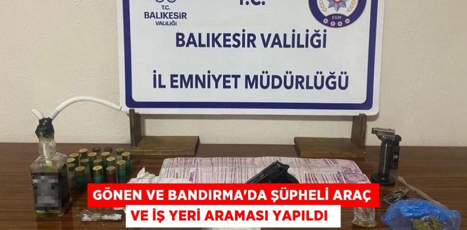 Gönen ve Bandırma'da şüpheli araç ve iş yeri araması yapıldı 