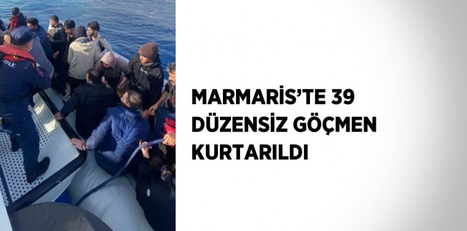 MARMARİS’TE 39 DÜZENSİZ GÖÇMEN KURTARILDI