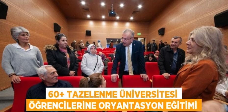 60+ TAZELENME ÜNİVERSİTESİ ÖĞRENCİLERİNE ORYANTASYON EĞİTİMİ
