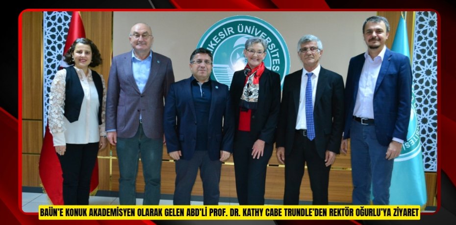 BAÜN’E KONUK AKADEMİSYEN OLARAK GELEN ABD’Lİ PROF. DR. KATHY CABE TRUNDLE’DEN REKTÖR OĞURLU’YA ZİYARET