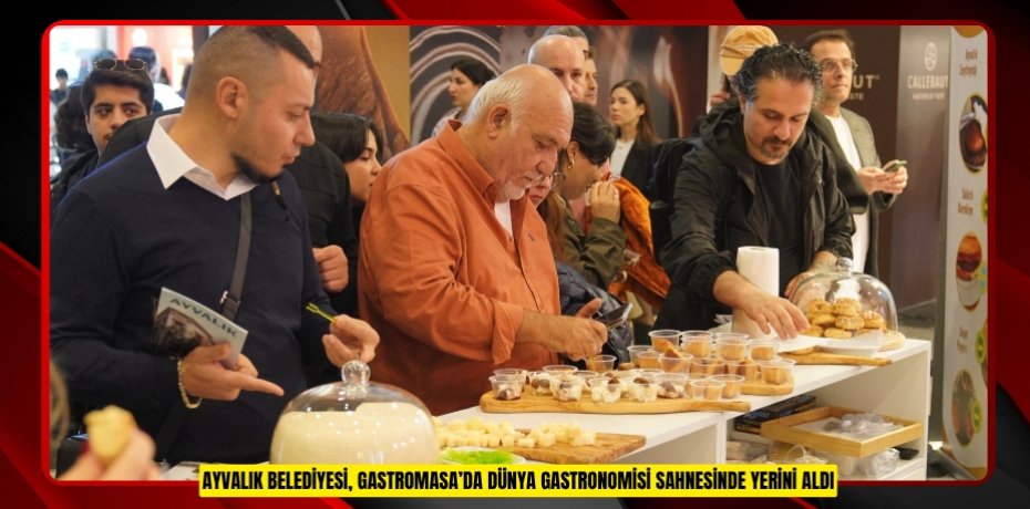 AYVALIK BELEDİYESİ, GASTROMASA’DA DÜNYA GASTRONOMİSİ SAHNESİNDE YERİNİ ALDI